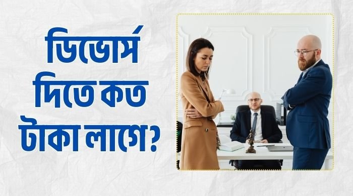 ডিভোর্স দিতে কত টাকা লাগে? – বিস্তারিত জানুন